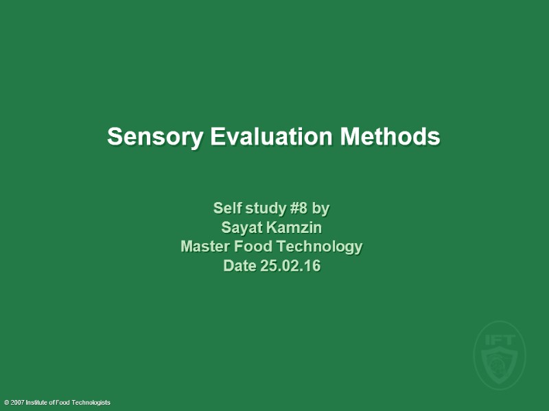 © 2007 Institute of Food Technologists Sensory Evaluation Methods Self study #8 by 